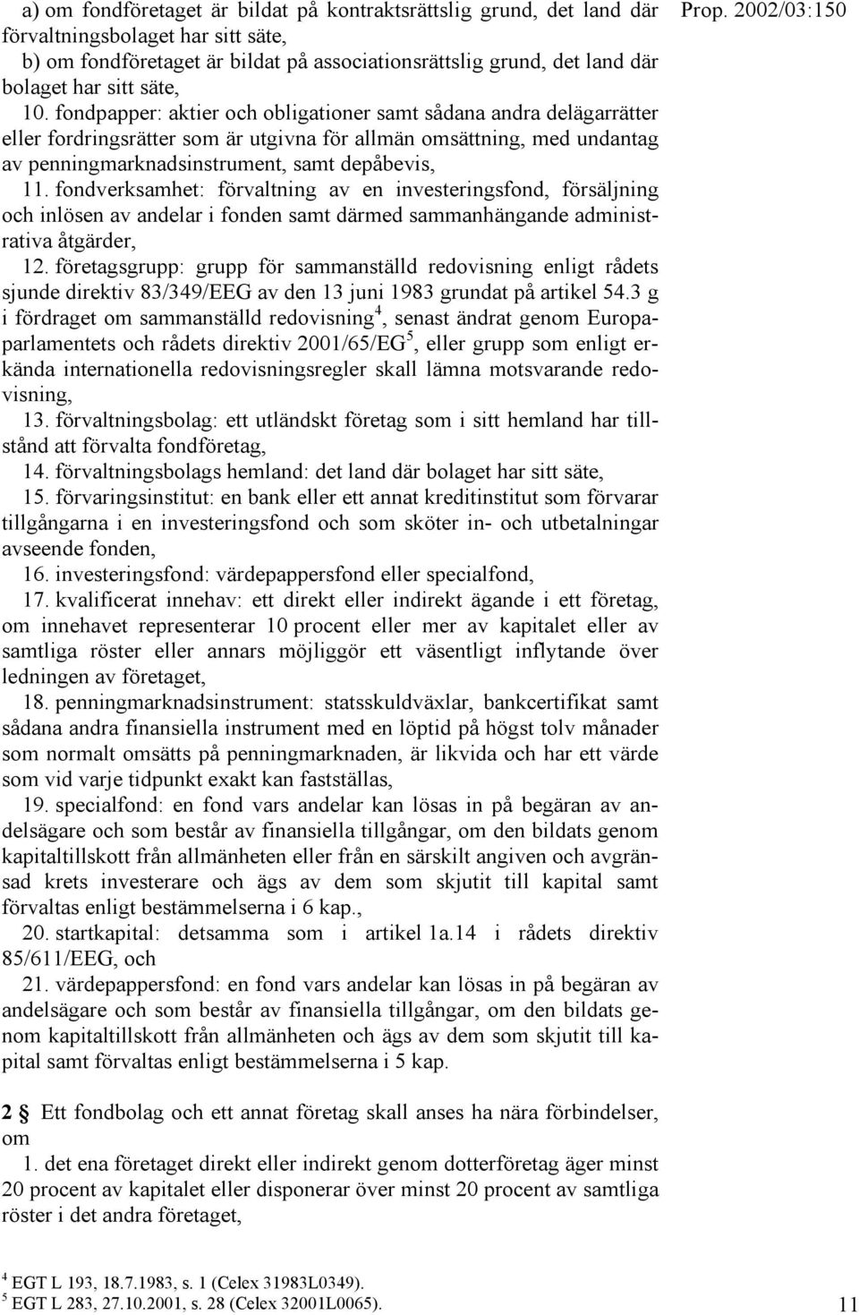 fondverksamhet: förvaltning av en investeringsfond, försäljning och inlösen av andelar i fonden samt därmed sammanhängande administrativa åtgärder, 12.