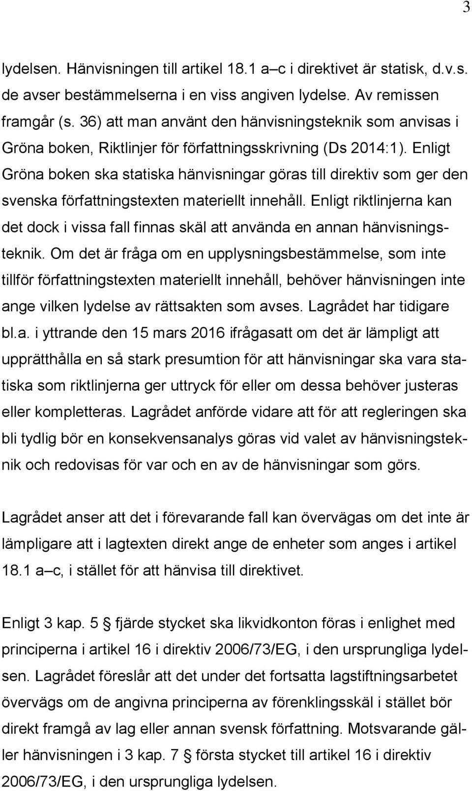 Enligt Gröna boken ska statiska hänvisningar göras till direktiv som ger den svenska författningstexten materiellt innehåll.