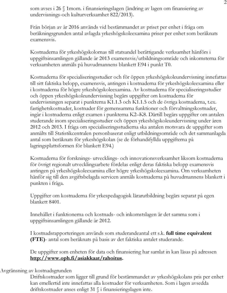 Kostnaderna för yrkeshögskolornas till statsandel berättigande verksamhet hänförs i uppgiftsinsamlingen gällande år 2013 examensvis/utbildningsområde och inkomsterna för verksamheten anmäls på