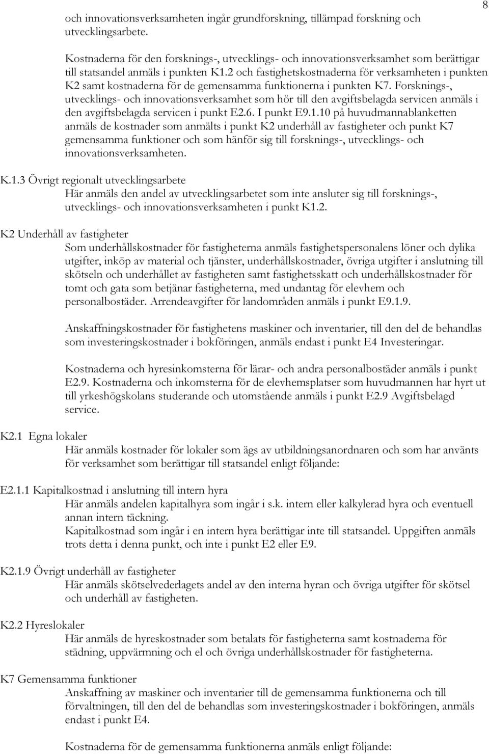 2 och fastighetskostnaderna för verksamheten i punkten K2 samt kostnaderna för de gemensamma funktionerna i punkten K7.