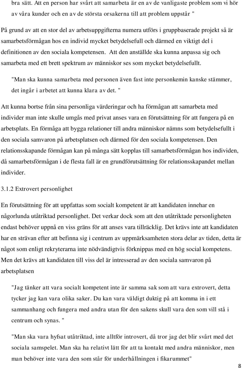 arbetsuppgifterna numera utförs i gruppbaserade projekt så är samarbetsförmågan hos en individ mycket betydelsefull och därmed en viktigt del i definitionen av den sociala kompetensen.