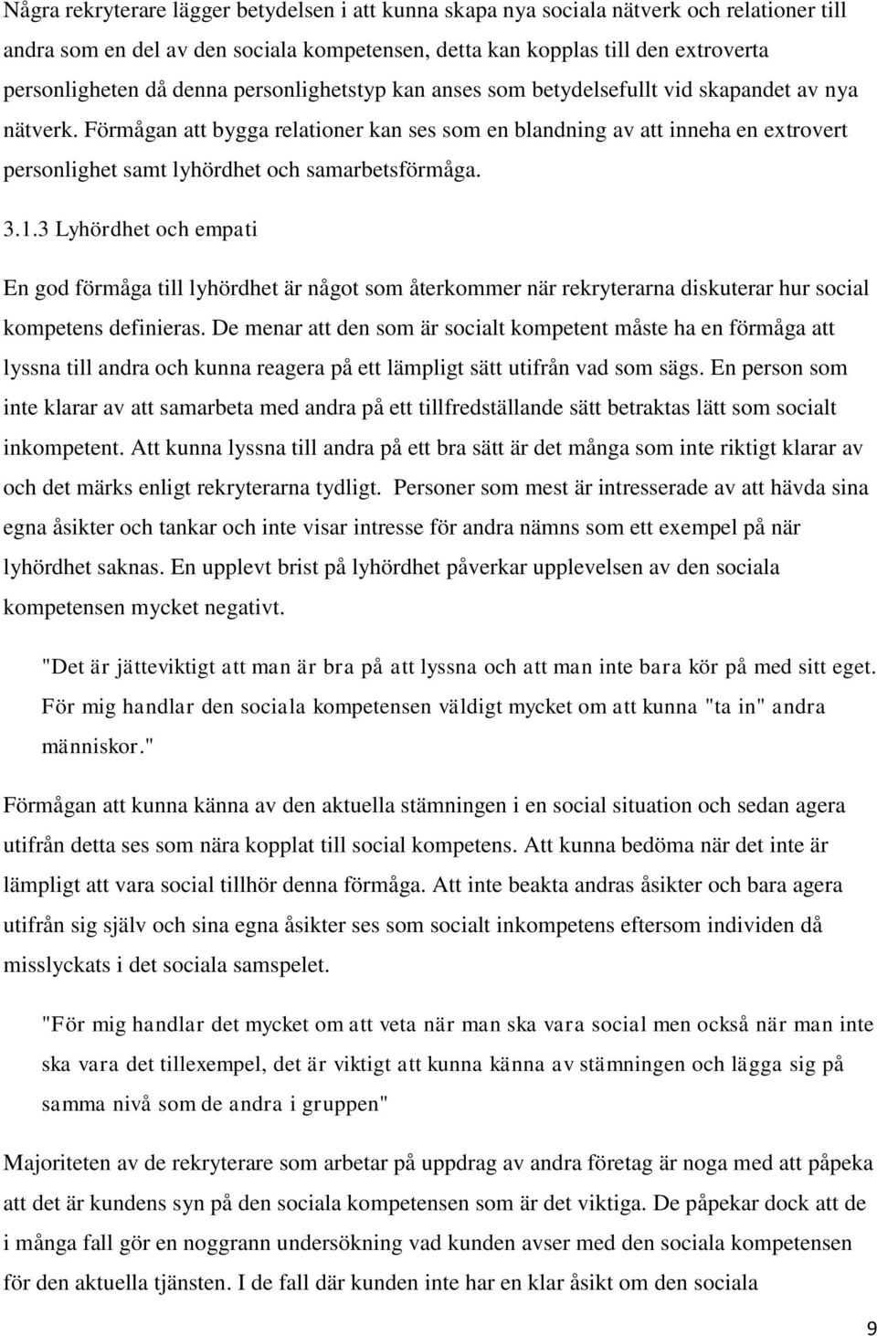 Förmågan att bygga relationer kan ses som en blandning av att inneha en extrovert personlighet samt lyhördhet och samarbetsförmåga. 3.1.