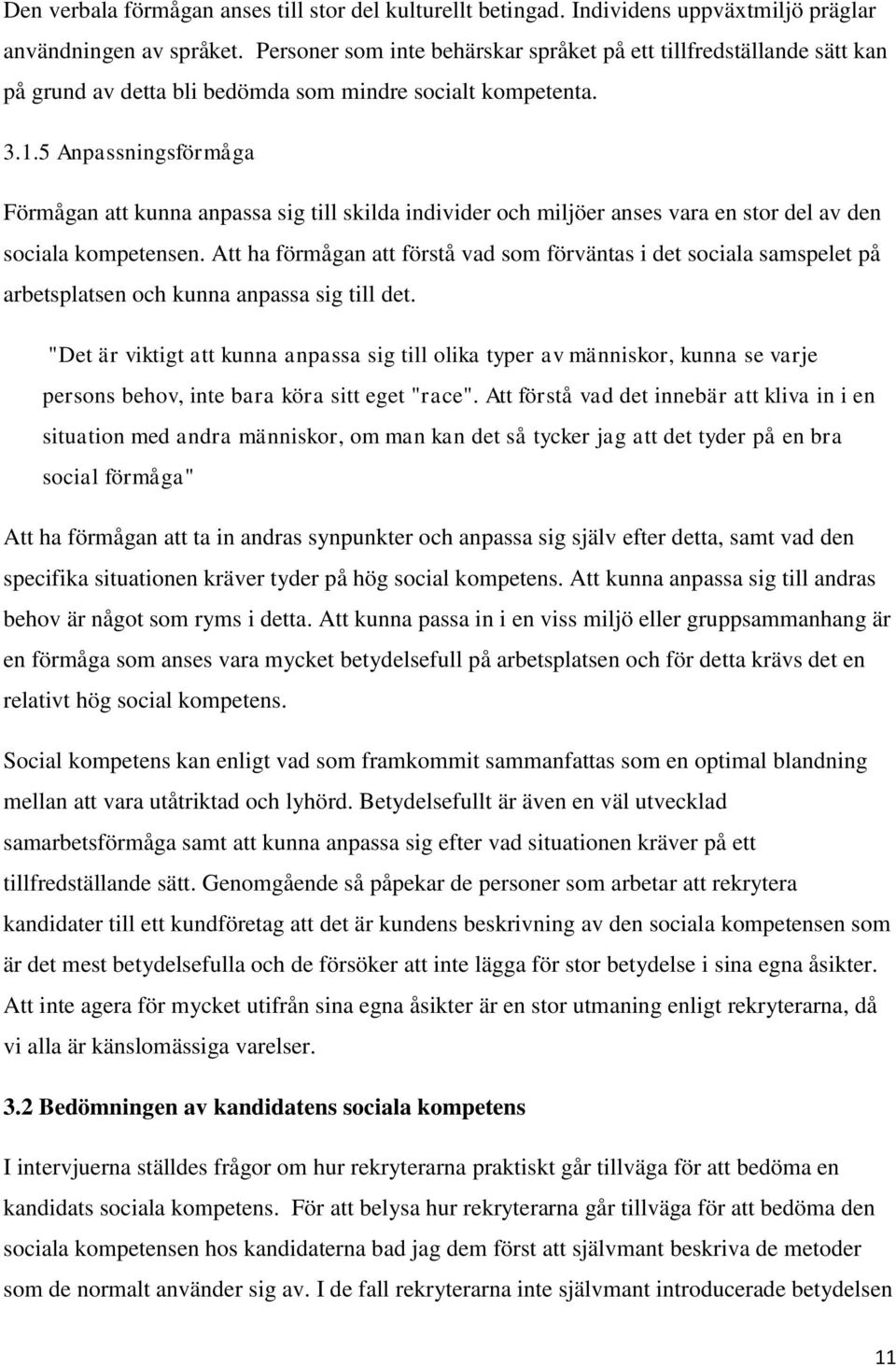5 Anpassningsförmåga Förmågan att kunna anpassa sig till skilda individer och miljöer anses vara en stor del av den sociala kompetensen.