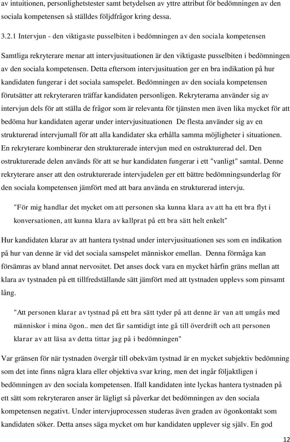 kompetensen. Detta eftersom intervjusituation ger en bra indikation på hur kandidaten fungerar i det sociala samspelet.