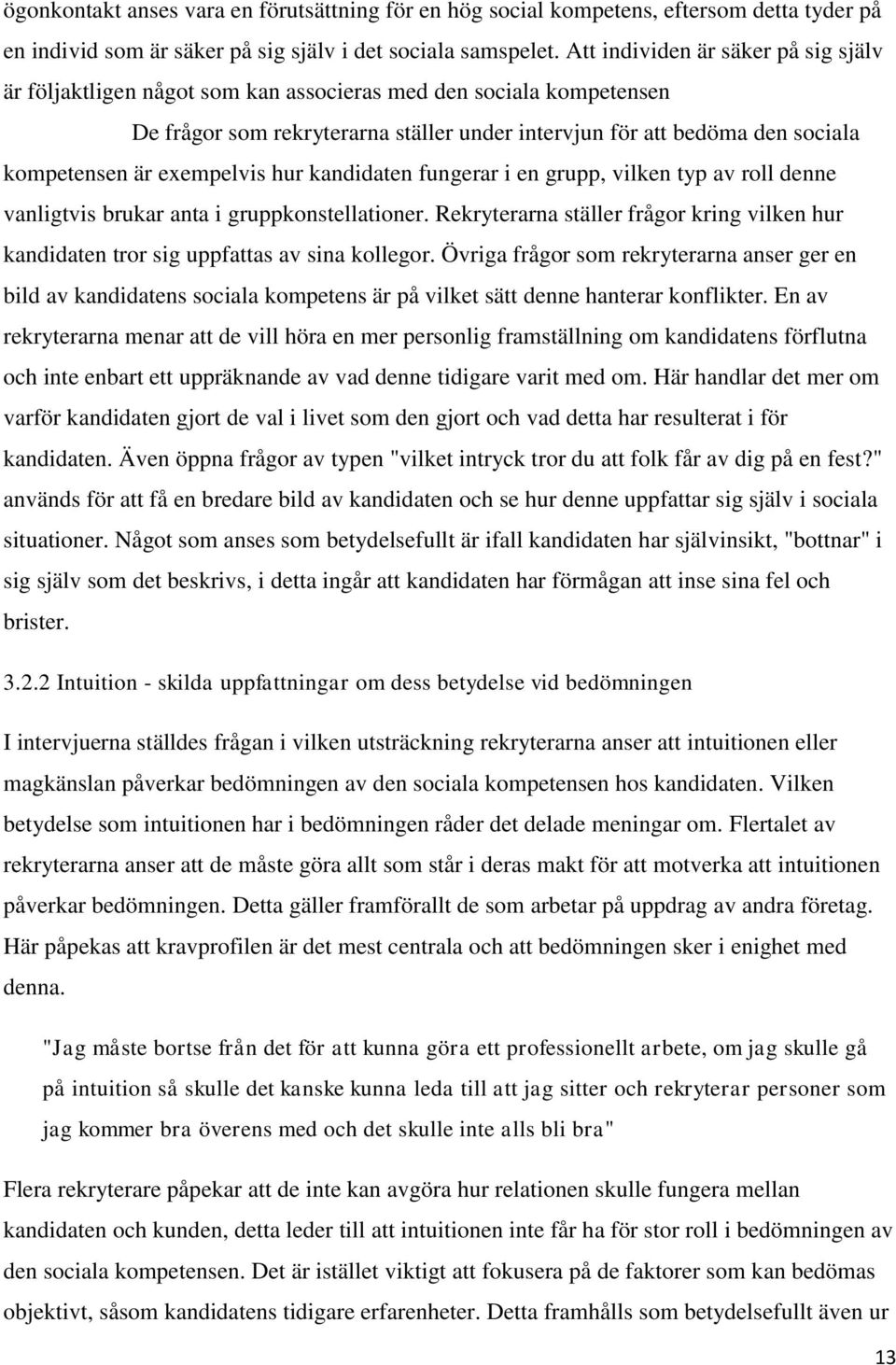 exempelvis hur kandidaten fungerar i en grupp, vilken typ av roll denne vanligtvis brukar anta i gruppkonstellationer.