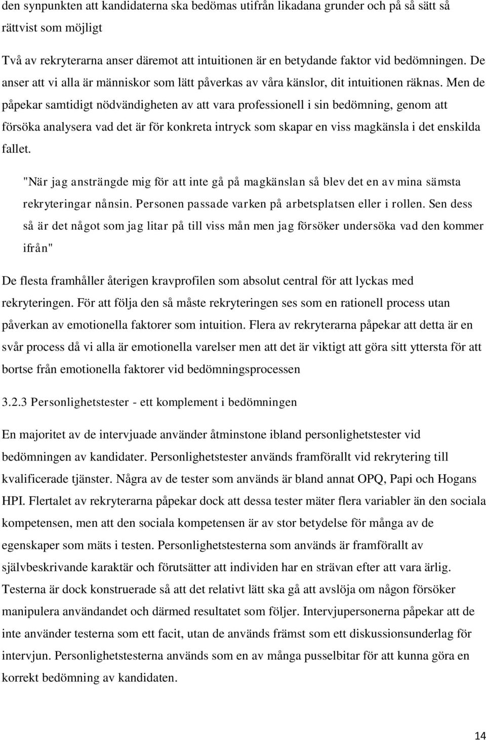 Men de påpekar samtidigt nödvändigheten av att vara professionell i sin bedömning, genom att försöka analysera vad det är för konkreta intryck som skapar en viss magkänsla i det enskilda fallet.