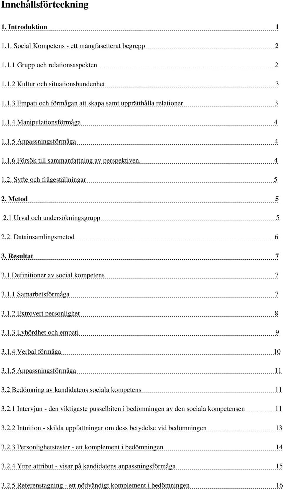 Resultat 7 3.1 Definitioner av social kompetens 7 3.1.1 Samarbetsförmåga 7 3.1.2 Extrovert personlighet 8 3.1.3 Lyhördhet och empati 9 3.1.4 Verbal förmåga 10 3.1.5 Anpassningsförmåga 11 3.
