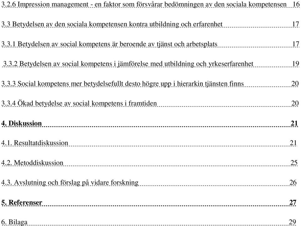 3.3 Social kompetens mer betydelsefullt desto högre upp i hierarkin tjänsten finns 20 3.3.4 Ökad betydelse av social kompetens i framtiden 20 4.