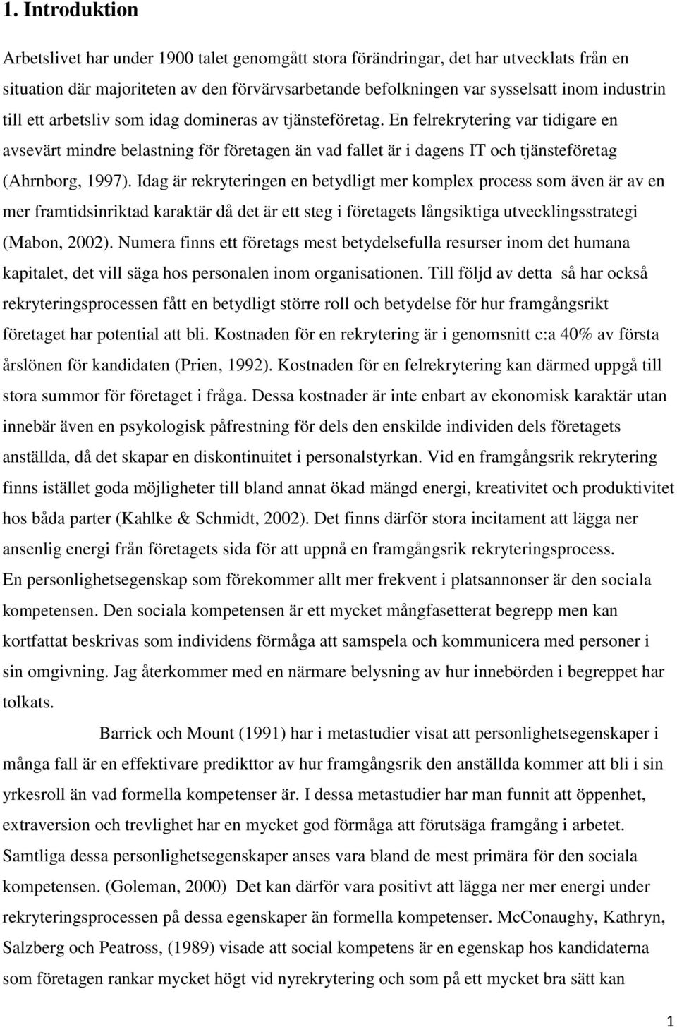 Idag är rekryteringen en betydligt mer komplex process som även är av en mer framtidsinriktad karaktär då det är ett steg i företagets långsiktiga utvecklingsstrategi (Mabon, 2002).