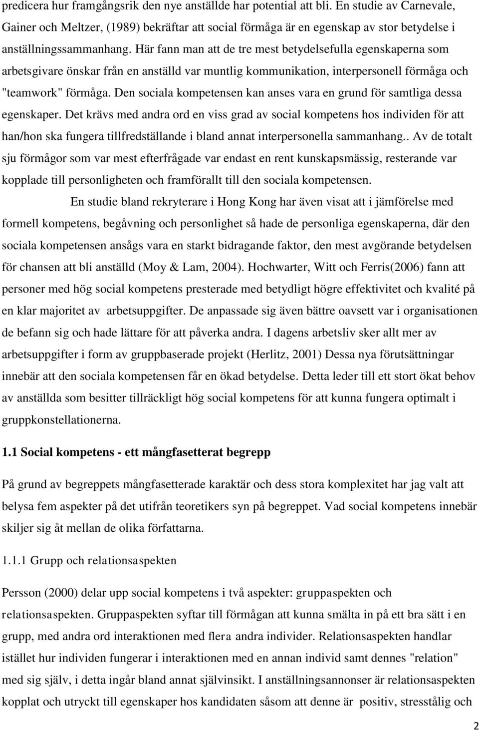Här fann man att de tre mest betydelsefulla egenskaperna som arbetsgivare önskar från en anställd var muntlig kommunikation, interpersonell förmåga och "teamwork" förmåga.