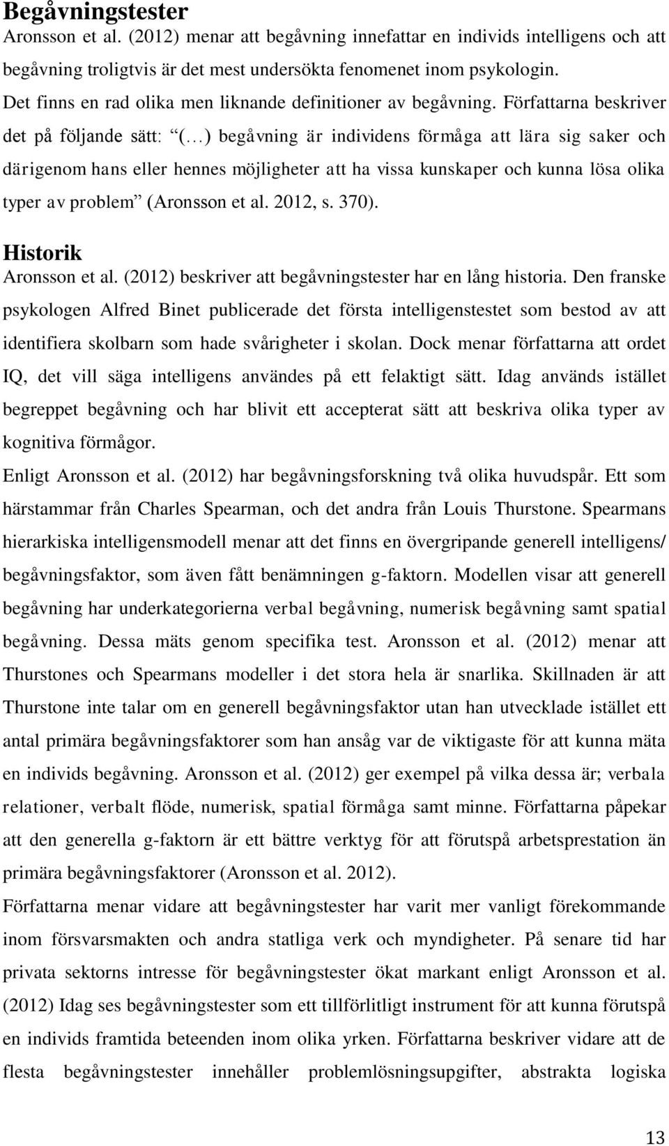 Författarna beskriver det på följande sätt: ( ) begåvning är individens förmåga att lära sig saker och därigenom hans eller hennes möjligheter att ha vissa kunskaper och kunna lösa olika typer av