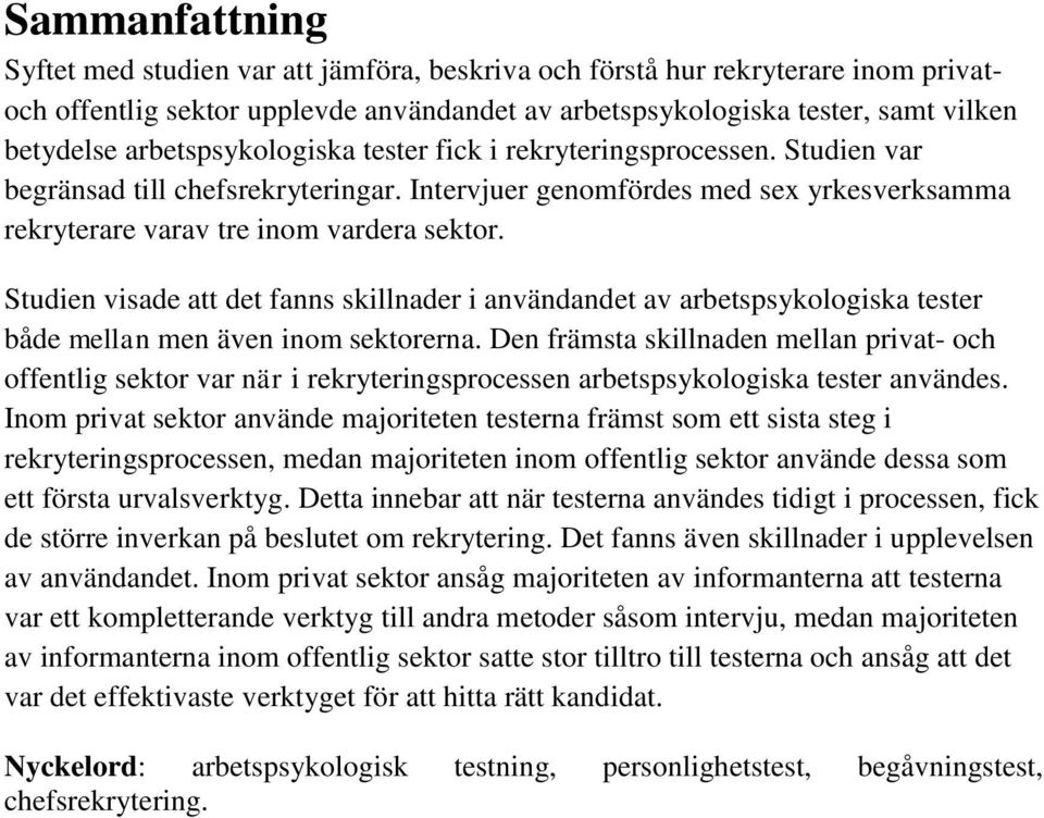 Studien visade att det fanns skillnader i användandet av arbetspsykologiska tester både mellan men även inom sektorerna.