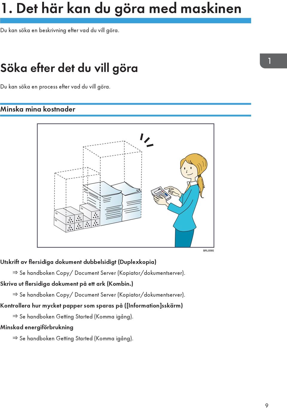 Minska mina kostnader BRL059S Utskrift av flersidiga dokument dubbelsidigt (Duplexkopia) Se handboken Copy/ Document Server (Kopiator/dokumentserver).