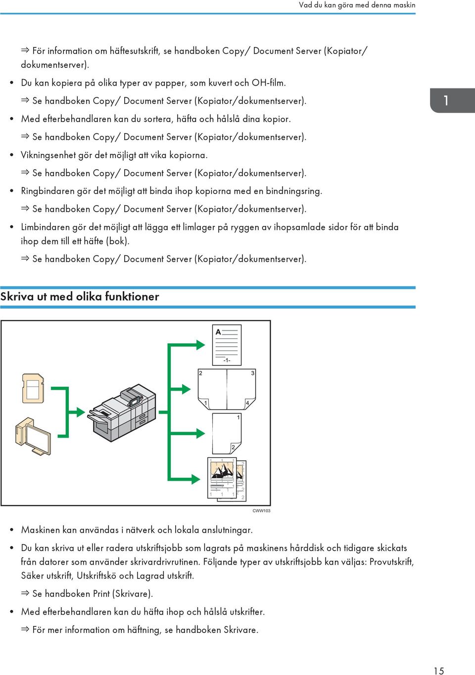 Vikningsenhet gör det möjligt att vika kopiorna. Se handboken Copy/ Document Server (Kopiator/dokumentserver). Ringbindaren gör det möjligt att binda ihop kopiorna med en bindningsring.