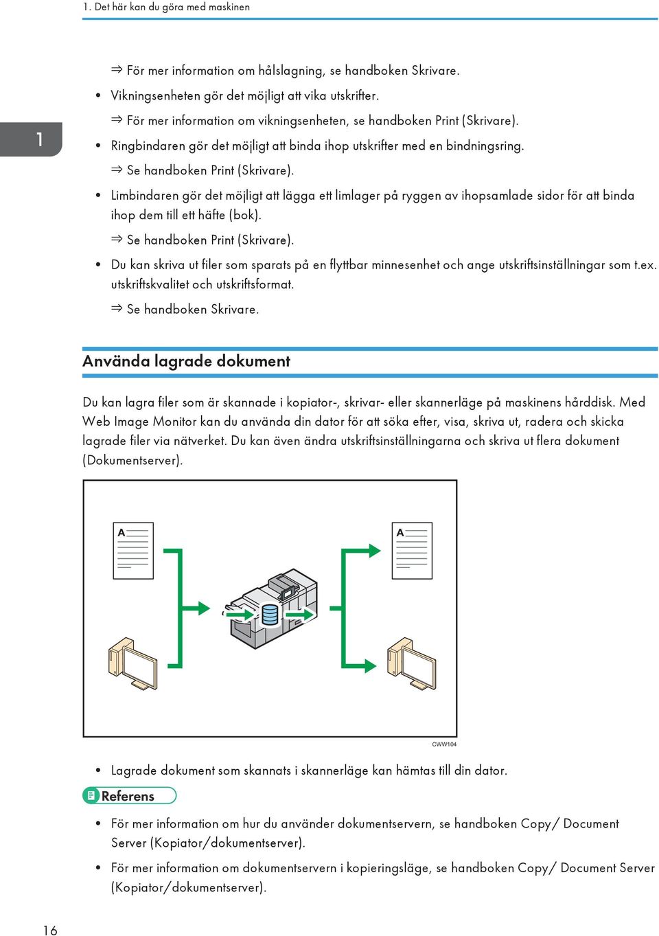 Limbindaren gör det möjligt att lägga ett limlager på ryggen av ihopsamlade sidor för att binda ihop dem till ett häfte (bok). Se handboken Print (Skrivare).