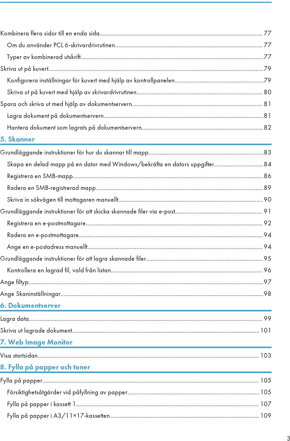 .. 81 Lagra dokument på dokumentservern...81 Hantera dokument som lagrats på dokumentservern... 82 5. Skanner Grundläggande instruktioner för hur du skannar till mapp.