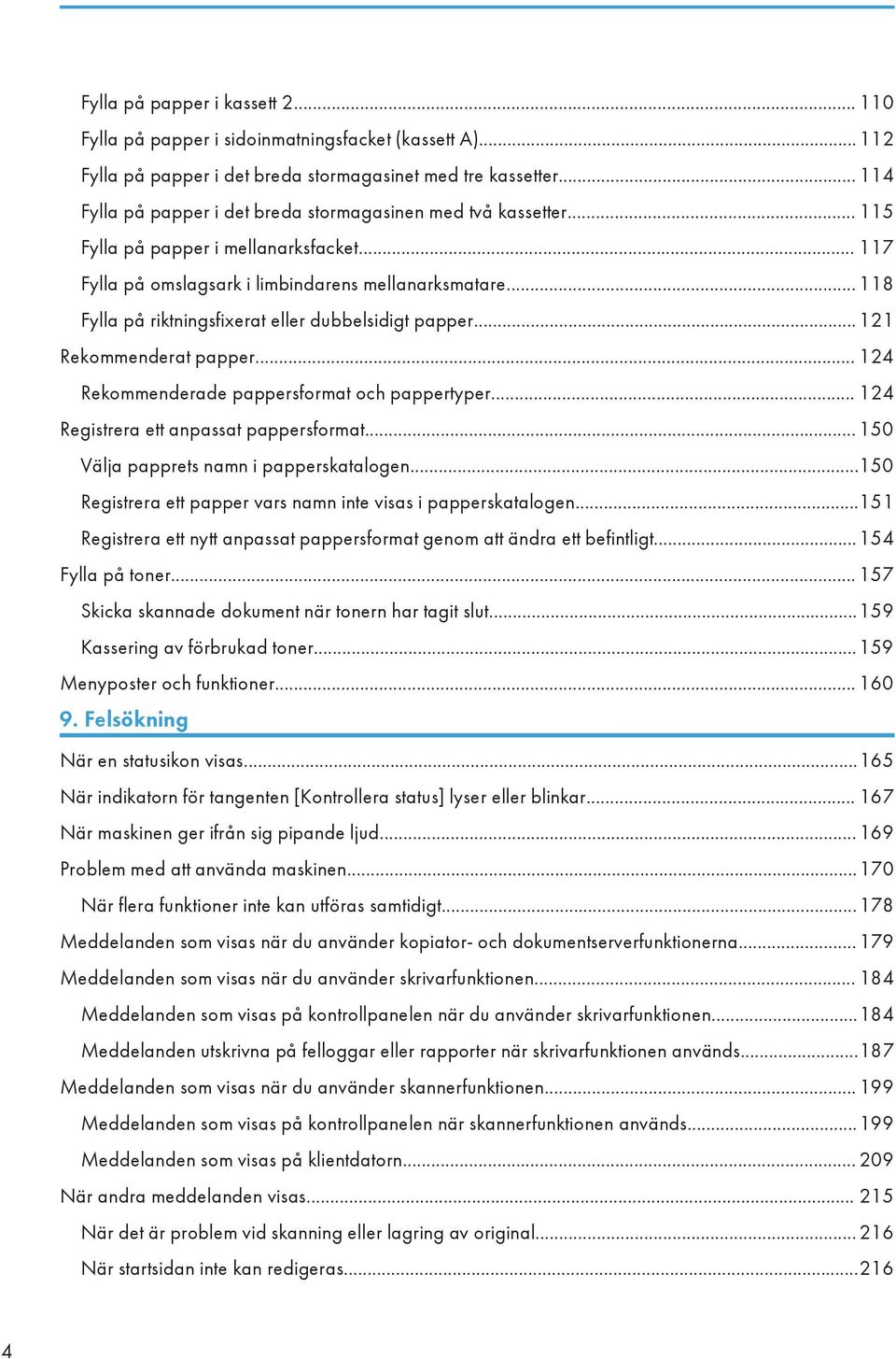 .. 118 Fylla på riktningsfixerat eller dubbelsidigt papper... 121 Rekommenderat papper... 124 Rekommenderade pappersformat och pappertyper... 124 Registrera ett anpassat pappersformat.