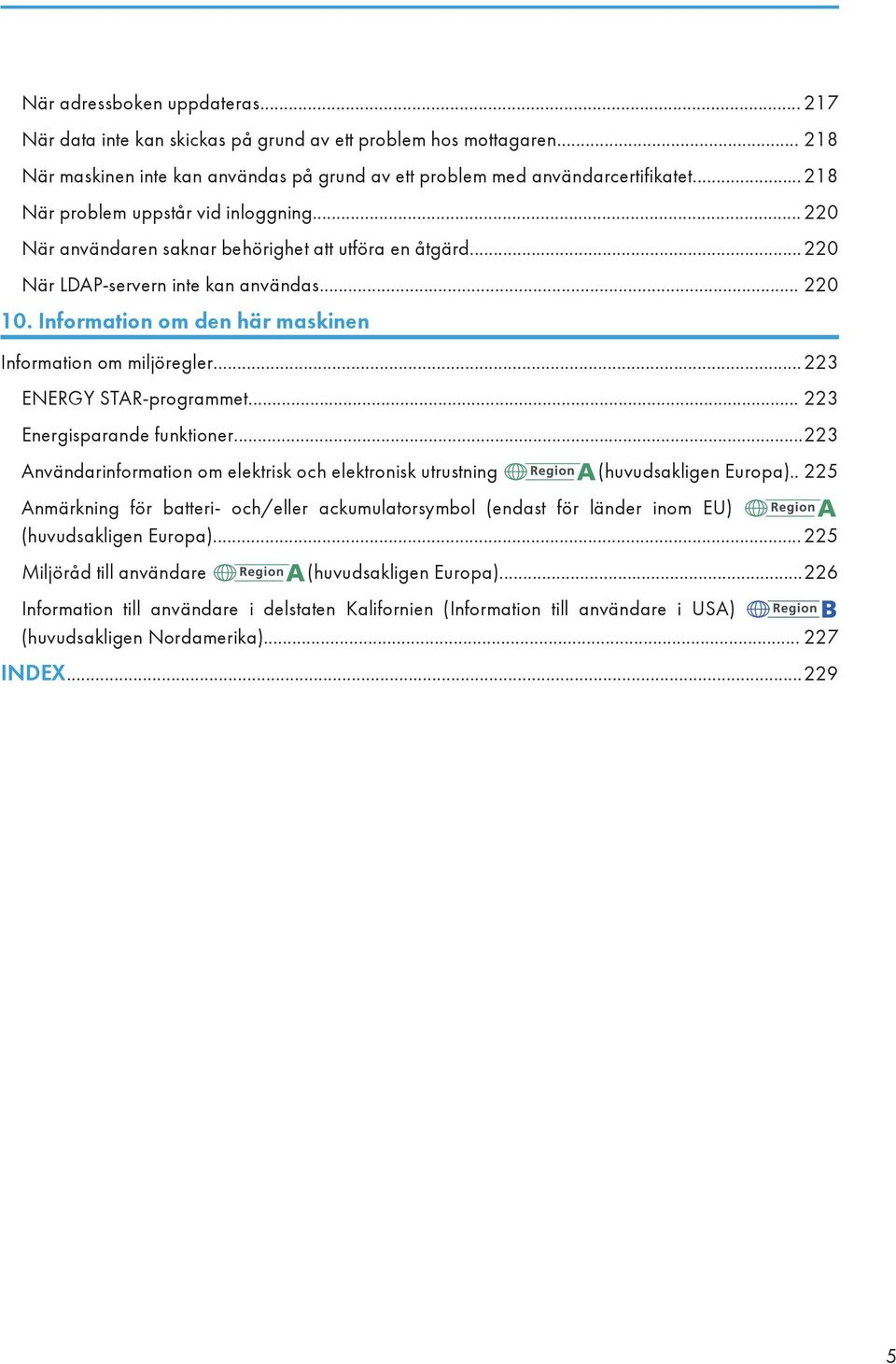 Information om den här maskinen Information om miljöregler...223 ENERGY STAR-programmet... 223 Energisparande funktioner.