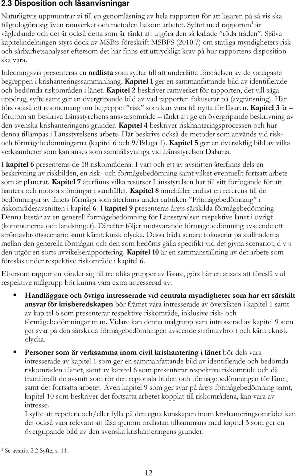 Själva kapitelindelningen styrs dock av MSB:s föreskrift MSBFS (2010:7) om statliga myndigheters riskoch sårbarhetsanalyser eftersom det här finns ett uttryckligt krav på hur rapportens disposition