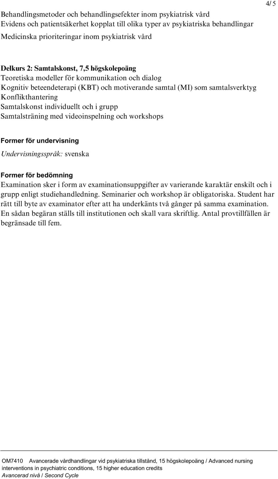 individuellt och i grupp Samtalsträning med videoinspelning och workshops Former för undervisning Undervisningsspråk: svenska Former för bedömning Examination sker i form av examinationsuppgifter av