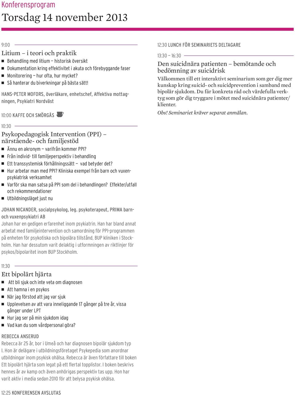 Hans-Peter Mofors, överläkare, enhetschef, Affektiva mottagningen, Psykiatri Nordväst 10:00 Kaffe och smörgås 12:30 Lunch för seminariets deltagare 13:30 16:30 Den suicidnära patienten bemötande och