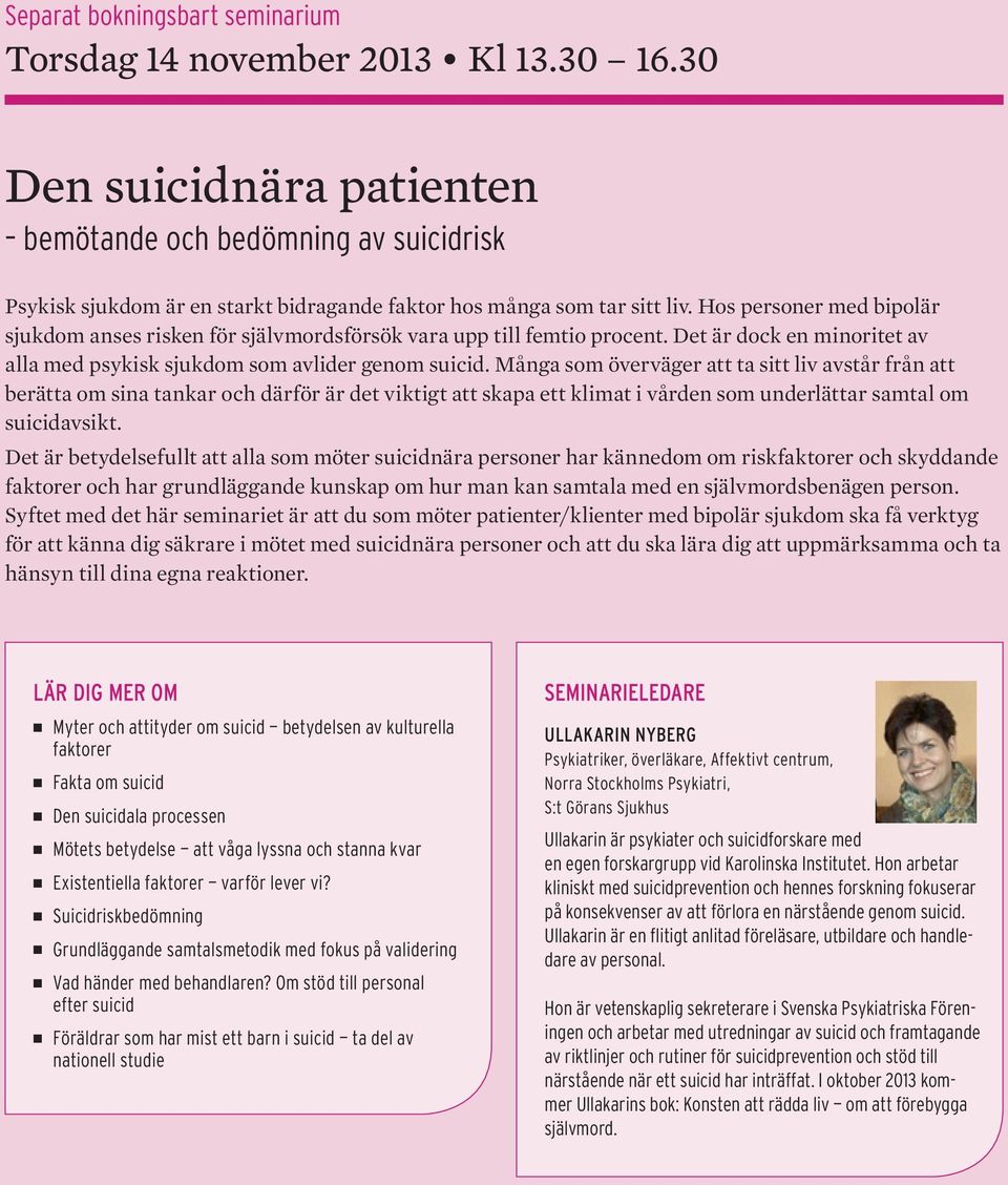 Hos personer med bipolär sjukdom anses risken för självmordsförsök vara upp till femtio procent. Det är dock en minoritet av alla med psykisk sjukdom som avlider genom suicid.