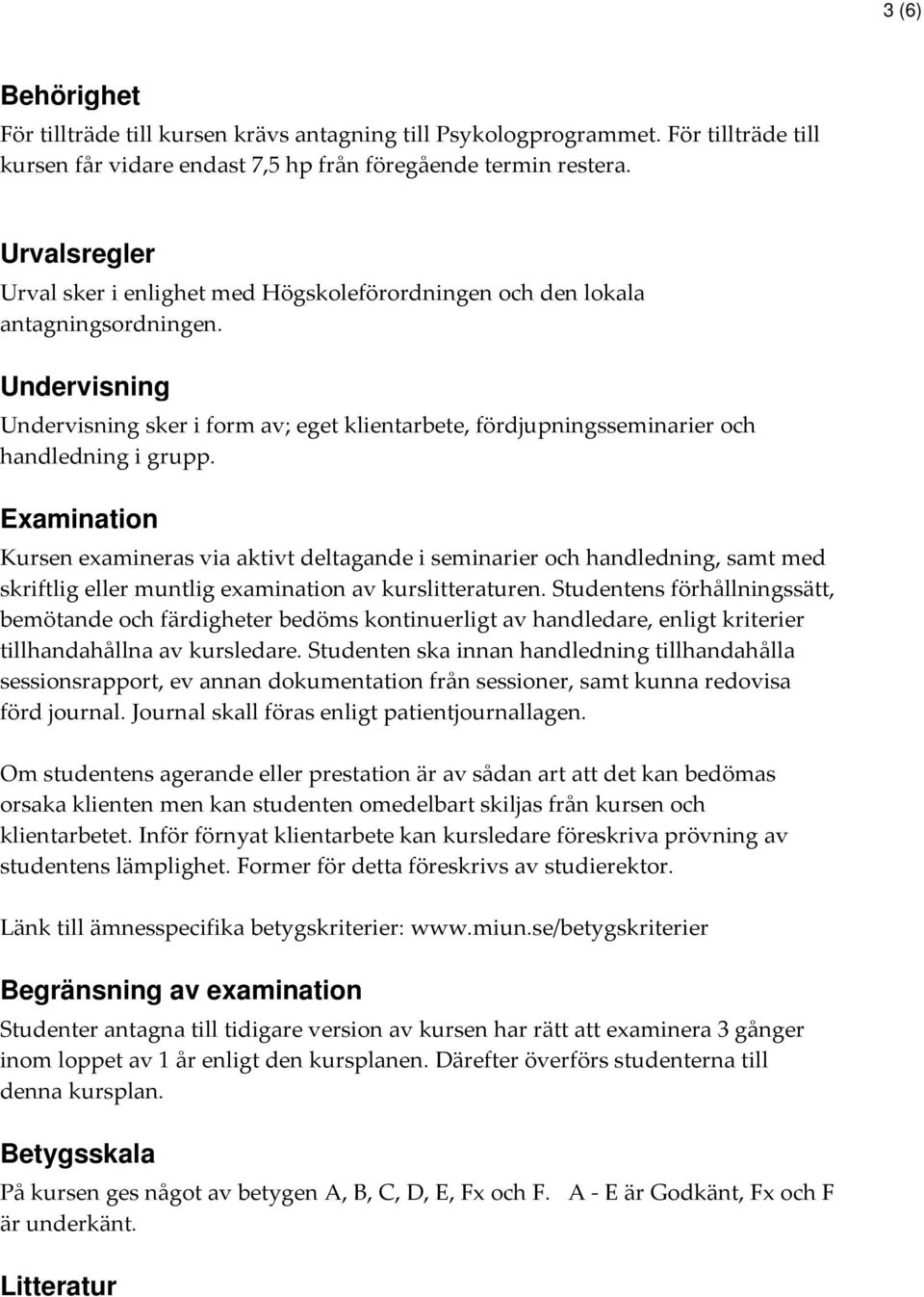 Undervisning Undervisning sker i form av; eget klientarbete, fördjupningsseminarier och handledning i grupp.