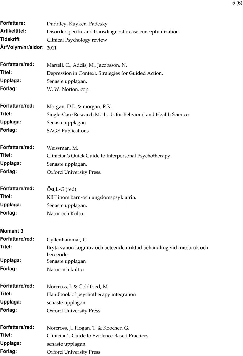 Single-Case Research Methods för Behvioral and Health Sciences Senaste upplagan SAGE Publications Weissman, M. Clinician's Quick Guide to Interpersonal Psychotherapy. Oxford University Press.