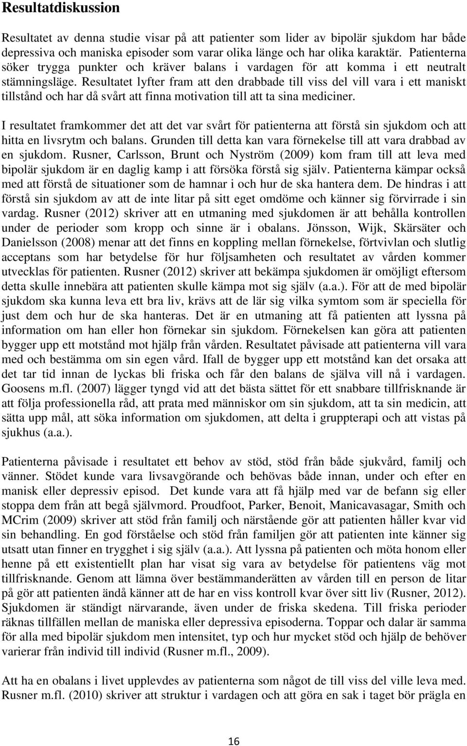 Resultatet lyfter fram att den drabbade till viss del vill vara i ett maniskt tillstånd och har då svårt att finna motivation till att ta sina mediciner.