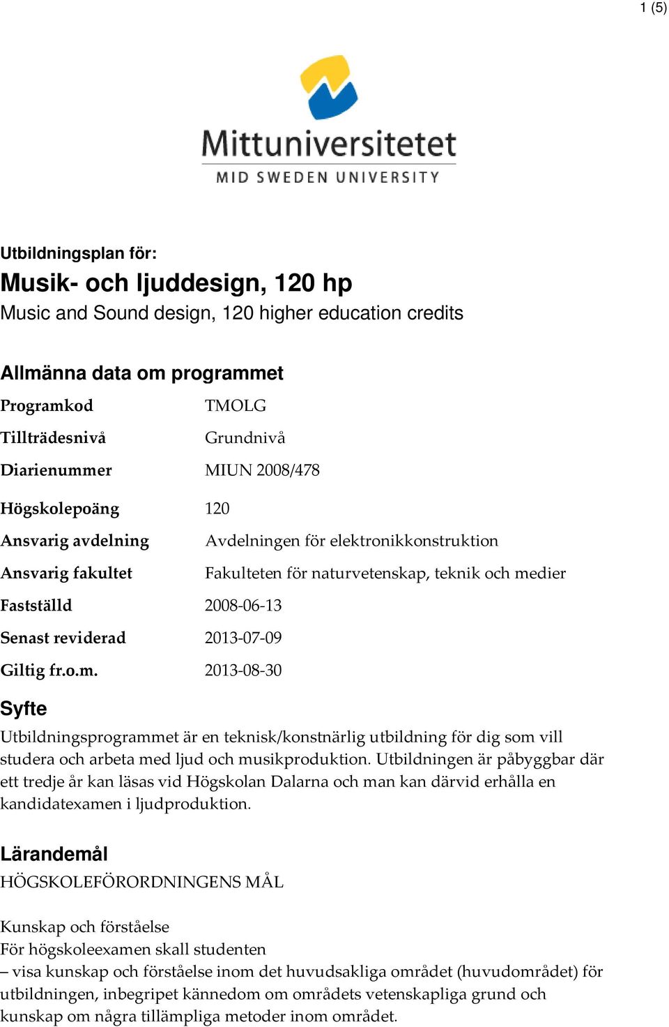 Avdelningen för elektronikkonstruktion Fakulteten för naturvetenskap, teknik och medier 2008-06-13 2013-07-09 2013-08-30 Syfte Utbildningsprogrammet är en teknisk/konstnärlig utbildning för dig som