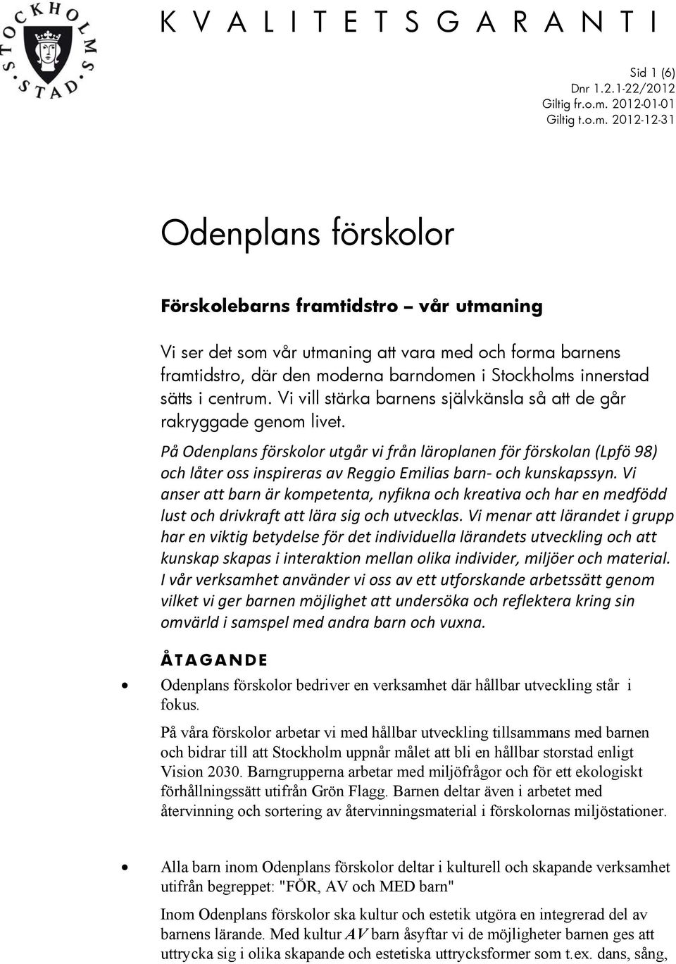 På Odenplans förskolor utgår vi från läroplanen för förskolan (Lpfö 98) och låter oss inspireras av Reggio Emilias barn- och kunskapssyn.