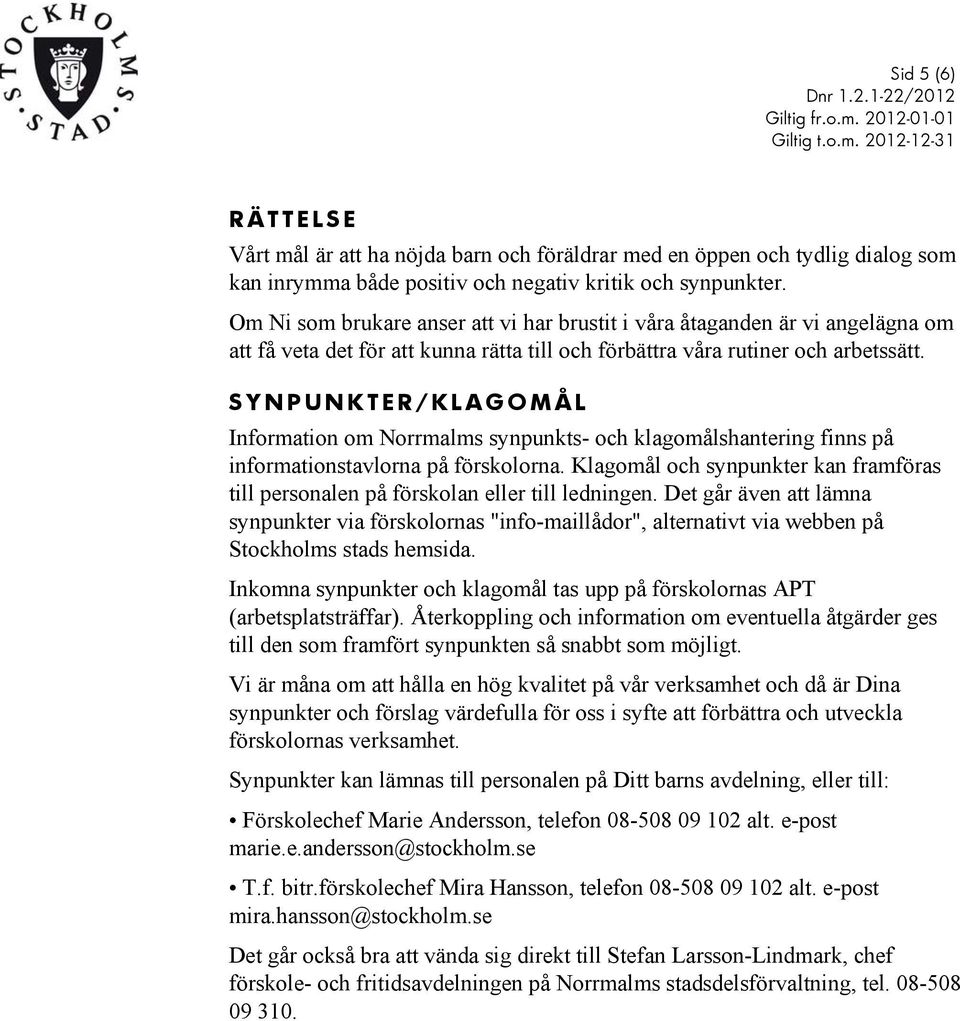 SYNPUNKTER/KLAGOMÅL Information om Norrmalms synpunkts- och klagomålshantering finns på informationstavlorna på förskolorna.