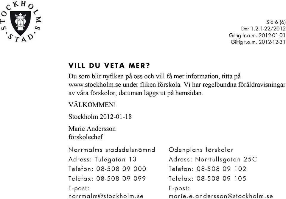 Stockholm 2012-01-18 Marie Andersson förskolechef Norrmalms stadsdelsnämnd Odenplans förskolor Adress: Tulegatan 13 Adress: