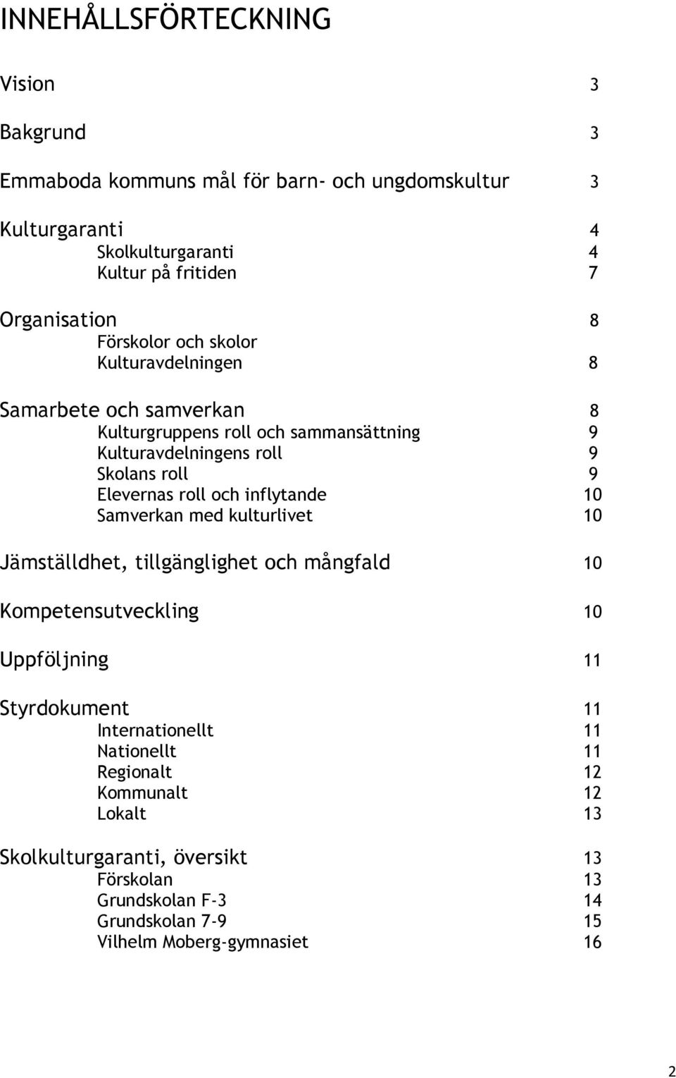 och inflytande 10 Samverkan med kulturlivet 10 Jämställdhet, tillgänglighet och mångfald 10 Kompetensutveckling 10 Uppföljning 11 Styrdokument 11 Internationellt