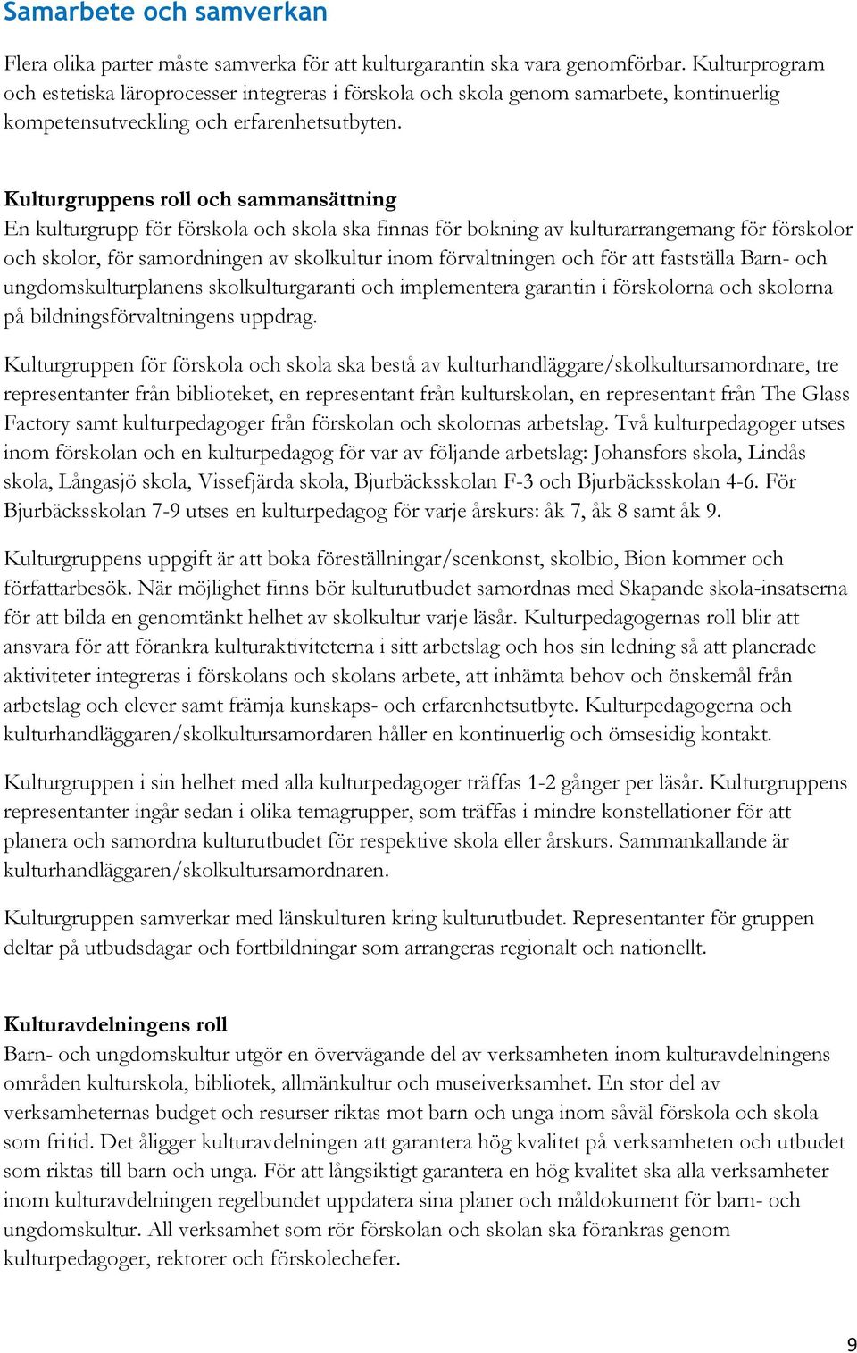 Kulturgruppens roll och sammansättning En kulturgrupp för förskola och skola ska finnas för bokning av kulturarrangemang för förskolor och skolor, för samordningen av skolkultur inom förvaltningen