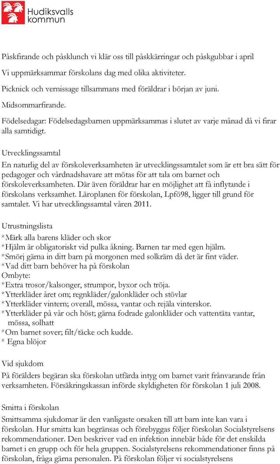 Utvecklingssamtal En naturlig del av förskoleverksamheten är utvecklingssamtalet som är ett bra sätt för pedagoger och vårdnadshavare att mötas för att tala om barnet och förskoleverksamheten.