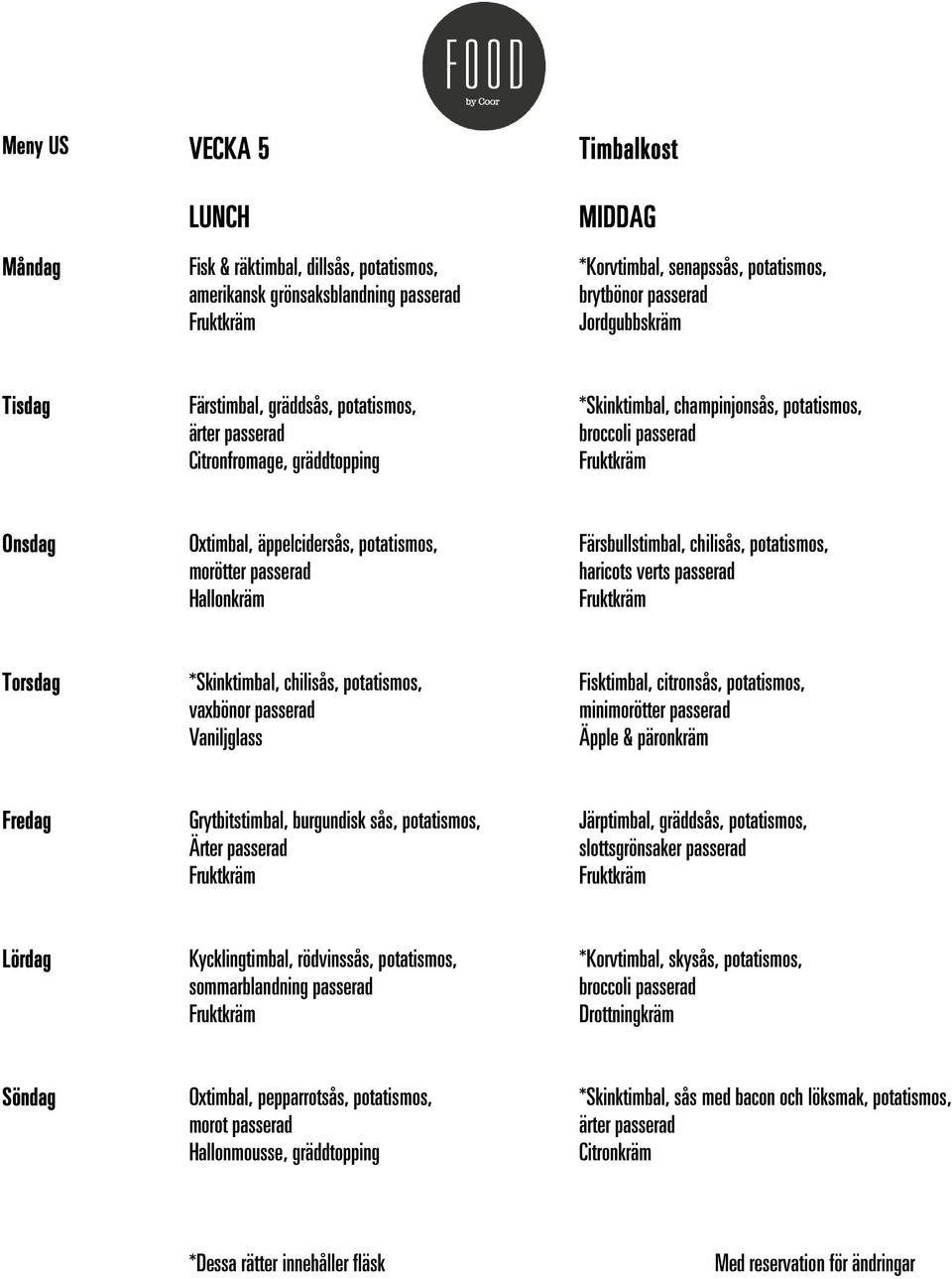 potatismos, mini Äpple & päronkräm Grytbitstimbal, burgundisk sås, potatismos, Ärter passerad Järptimbal, gräddsås, potatismos, Kycklingtimbal, rödvinssås,