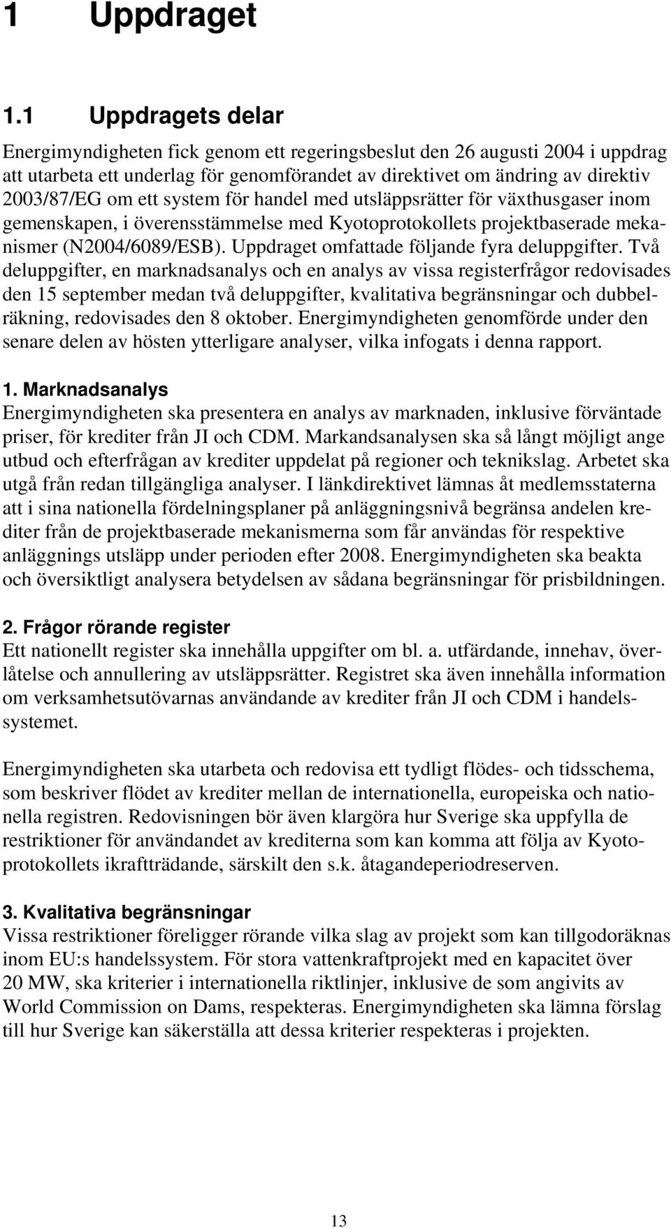 system för handel med utsläppsrätter för växthusgaser inom gemenskapen, i överensstämmelse med Kyotoprotokollets projektbaserade mekanismer (N2004/6089/ESB).