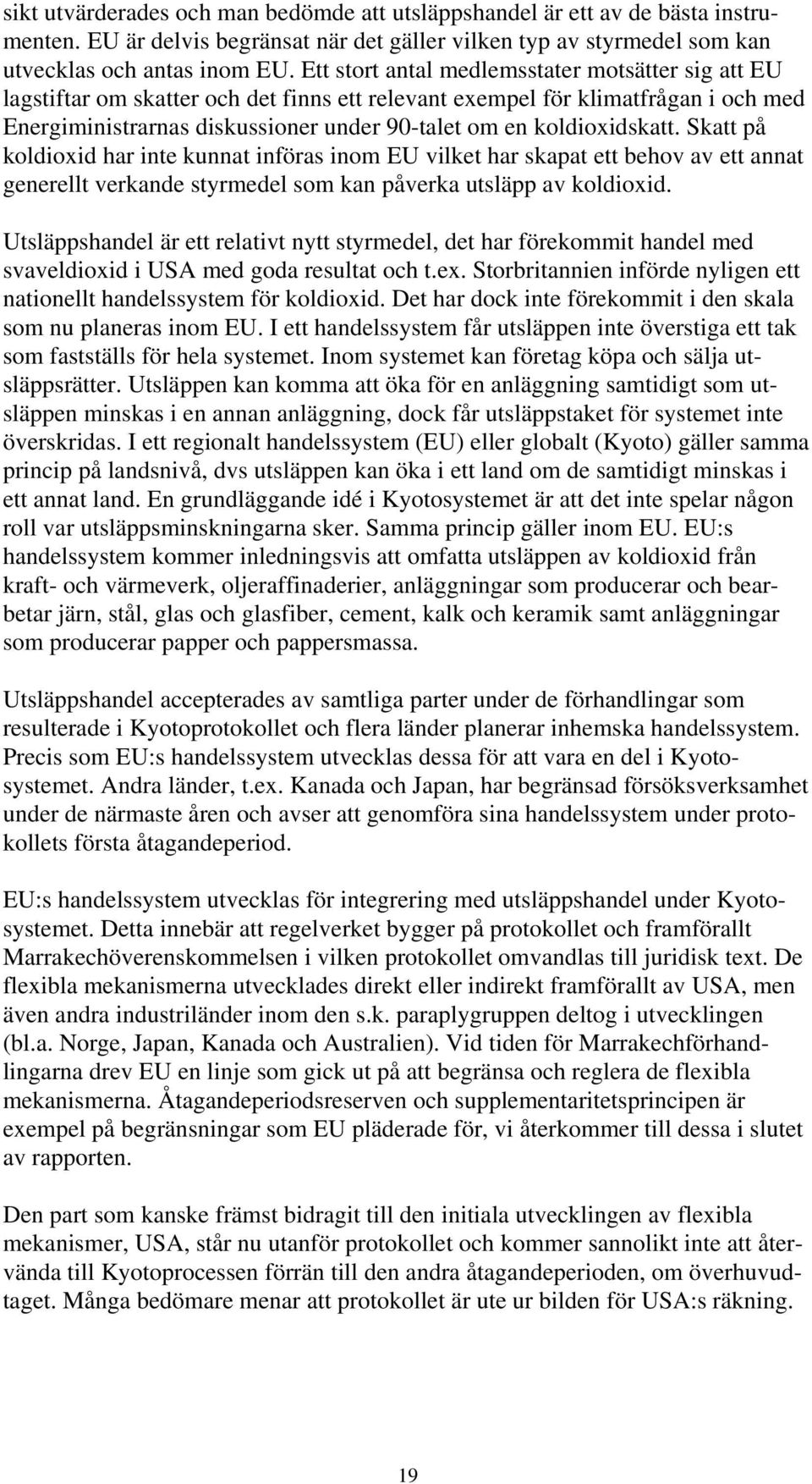 koldioxidskatt. Skatt på koldioxid har inte kunnat införas inom EU vilket har skapat ett behov av ett annat generellt verkande styrmedel som kan påverka utsläpp av koldioxid.