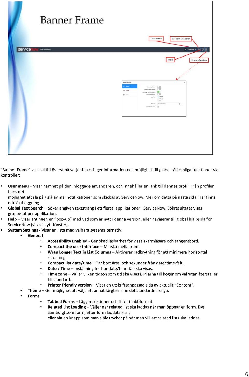 Global Text Search Söker angiven textsträng i ett flertal applikationer i ServiceNow. Sökresultatet visas grupperat per applikation.