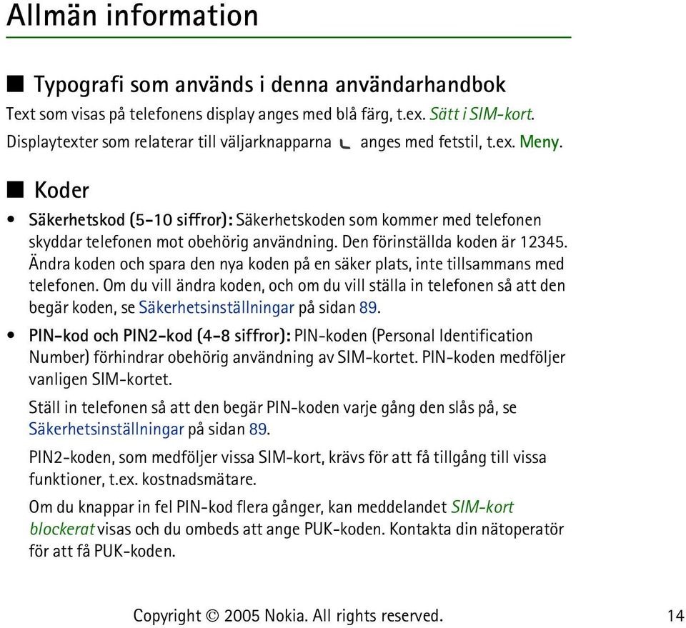 Den förinställda koden är 12345. Ändra koden och spara den nya koden på en säker plats, inte tillsammans med telefonen.