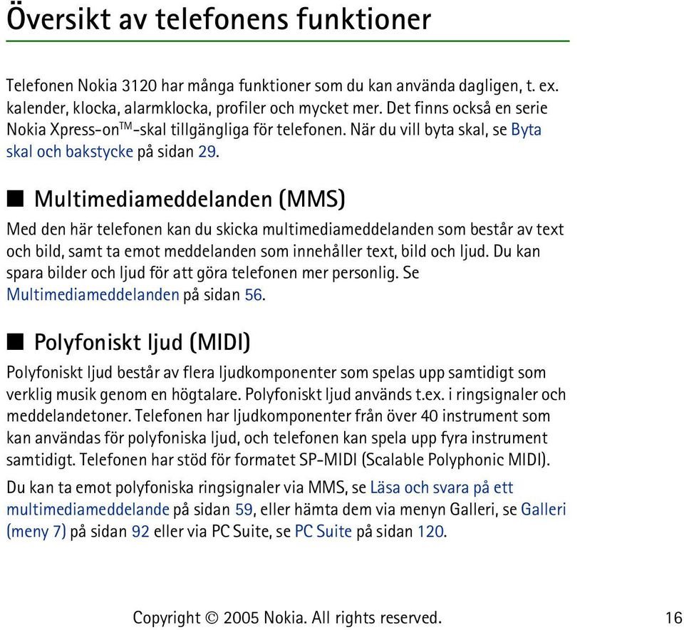 Multimediameddelanden (MMS) Med den här telefonen kan du skicka multimediameddelanden som består av text och bild, samt ta emot meddelanden som innehåller text, bild och ljud.