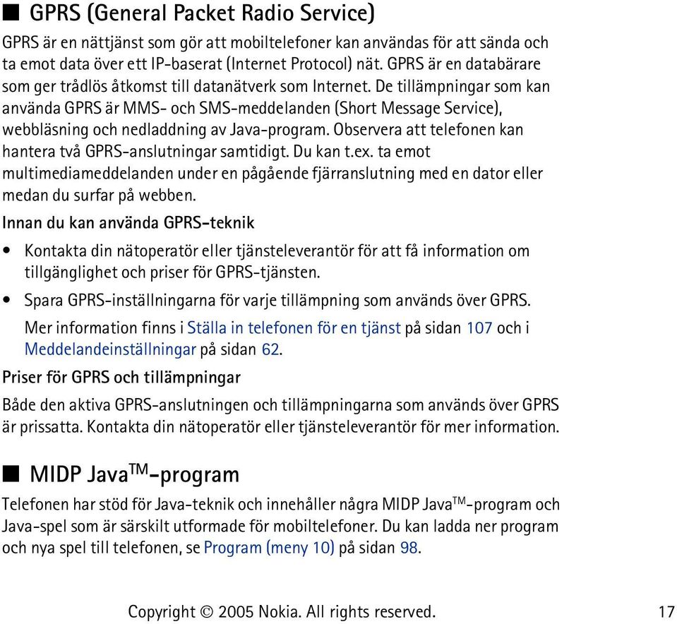 De tillämpningar som kan använda GPRS är MMS- och SMS-meddelanden (Short Message Service), webbläsning och nedladdning av Java-program.