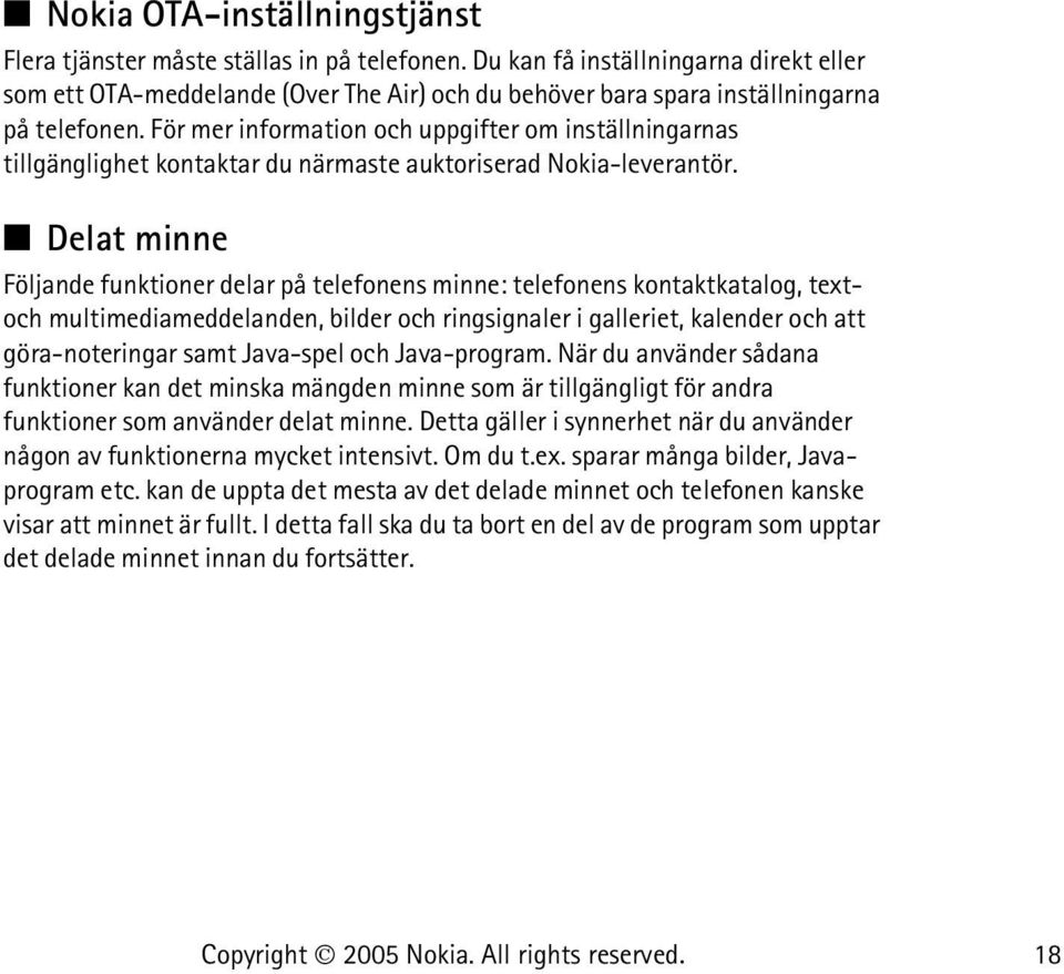 För mer information och uppgifter om inställningarnas tillgänglighet kontaktar du närmaste auktoriserad Nokia-leverantör.