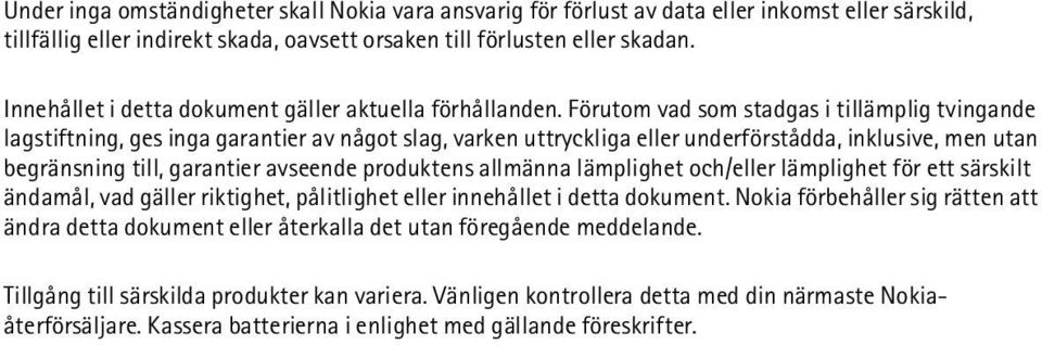 Förutom vad som stadgas i tillämplig tvingande lagstiftning, ges inga garantier av något slag, varken uttryckliga eller underförstådda, inklusive, men utan begränsning till, garantier avseende