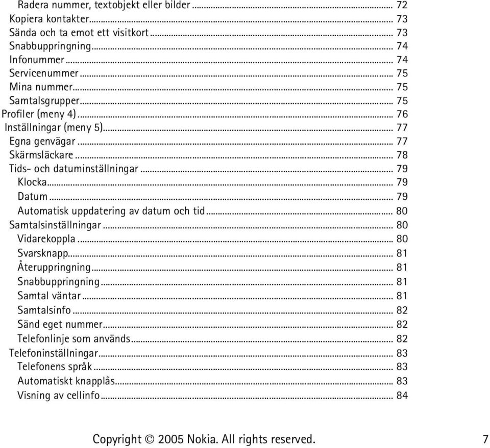 .. 79 Automatisk uppdatering av datum och tid... 80 Samtalsinställningar... 80 Vidarekoppla... 80 Svarsknapp... 81 Återuppringning... 81 Snabbuppringning... 81 Samtal väntar.