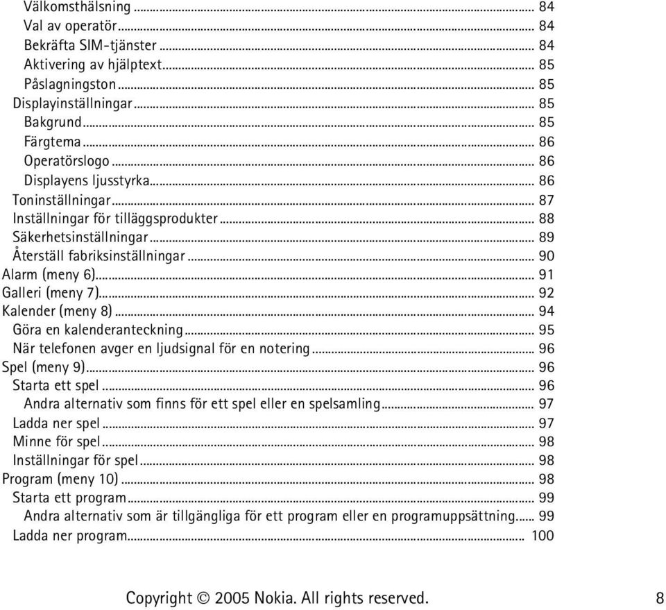 .. 91 Galleri (meny 7)... 92 Kalender (meny 8)... 94 Göra en kalenderanteckning... 95 När telefonen avger en ljudsignal för en notering... 96 Spel (meny 9)... 96 Starta ett spel.