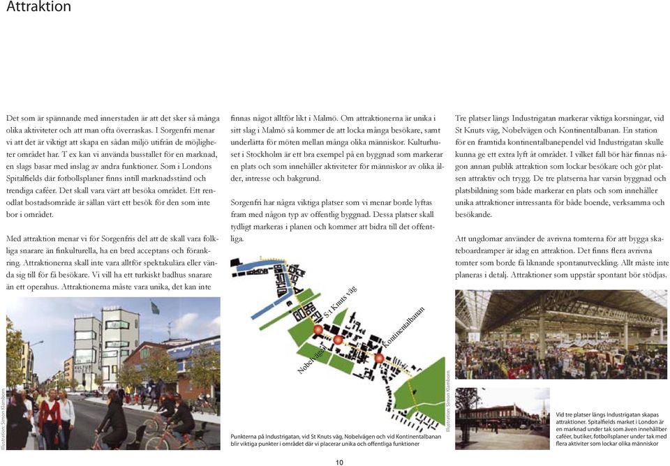Som i Londons Spitalfields där fotbollsplaner finns intill marknadsstånd och trendiga caféer. Det skall vara värt att besöka området.