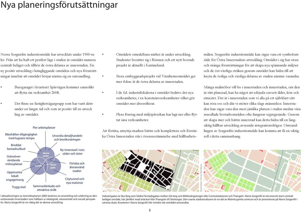 En ny positiv utveckling i kringliggande områden och nya förutsättningar innebär att området börjar närma sig en omvandling.
