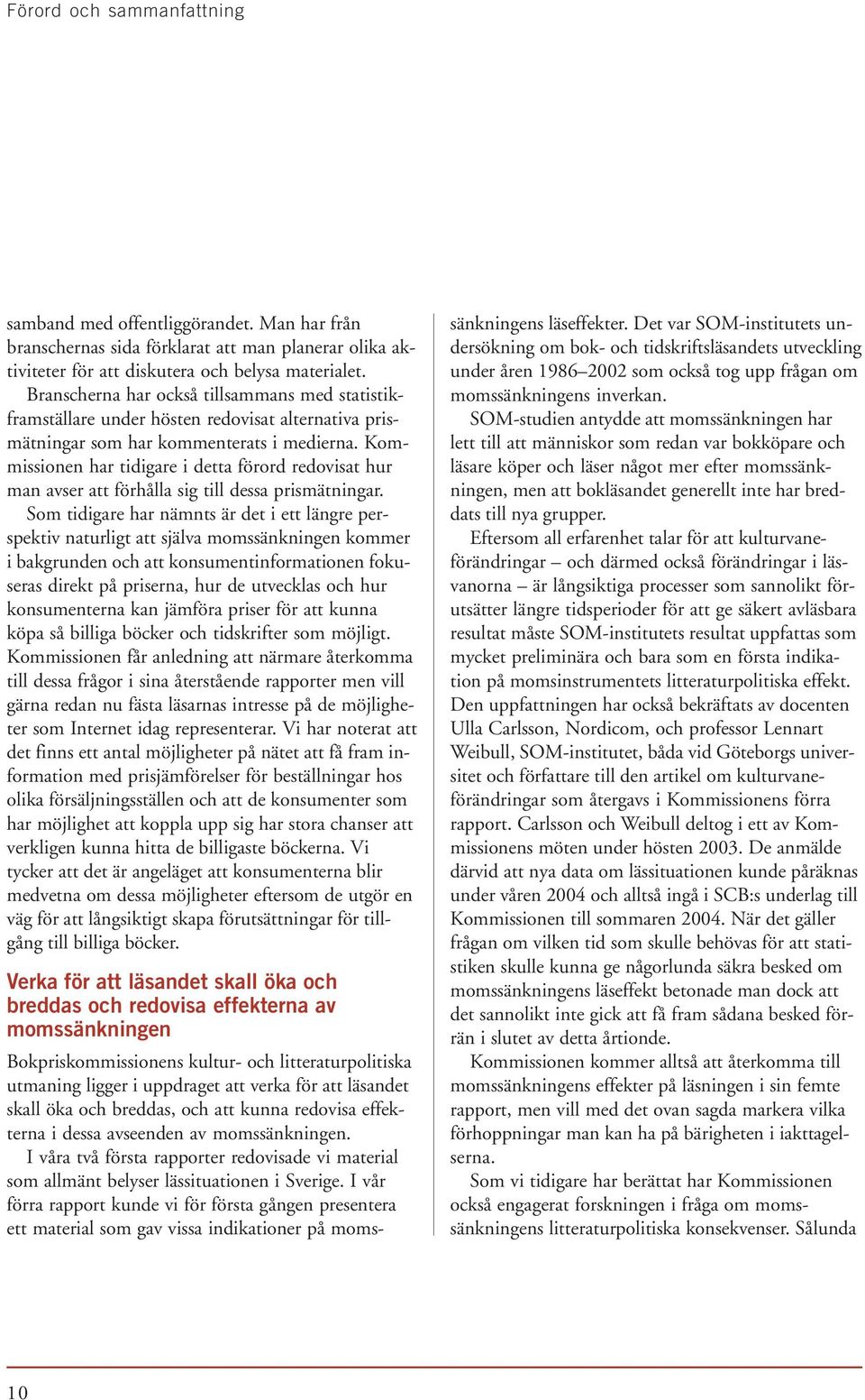 Kommissionen har tidigare i detta förord redovisat hur man avser att förhålla sig till dessa prismätningar.